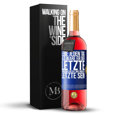 «Lebe jeden Tag, als wäre er der Letzte, denn einer dieser Tage wird der Letzte sein» ROSÉ Ausgabe