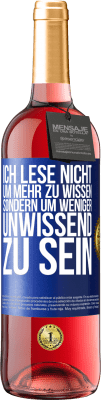 29,95 € Kostenloser Versand | Roséwein ROSÉ Ausgabe Ich lese nicht, um mehr zu wissen, sondern um weniger unwissend zu sein Blaue Markierung. Anpassbares Etikett Junger Wein Ernte 2024 Tempranillo