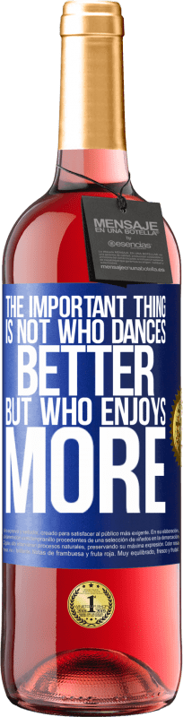 29,95 € Free Shipping | Rosé Wine ROSÉ Edition The important thing is not who dances better, but who enjoys more Blue Label. Customizable label Young wine Harvest 2025 Tempranillo