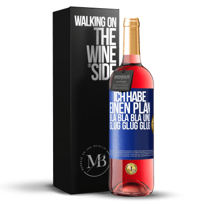 «Ich habe einen plan: Bla Bla Bla und Glug Glug Glug» ROSÉ Ausgabe