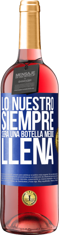 29,95 € Envío gratis | Vino Rosado Edición ROSÉ Lo nuestro siempre será una botella medio llena Etiqueta Azul. Etiqueta personalizable Vino joven Cosecha 2023 Tempranillo