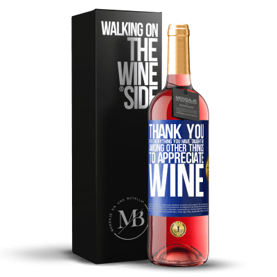 «Thank you for everything you have taught me, among other things, to appreciate wine» ROSÉ Edition