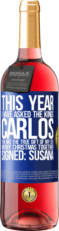 29,95 € Free Shipping | Rosé Wine ROSÉ Edition This year I have asked the kings. Carlos, you are the true gift of my life. Merry Christmas together. Signed: Susana Blue Label. Customizable label Young wine Harvest 2023 Tempranillo