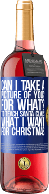 29,95 € Free Shipping | Rosé Wine ROSÉ Edition Can I take a picture of you? For what? To teach Santa Claus what I want for Christmas Blue Label. Customizable label Young wine Harvest 2024 Tempranillo