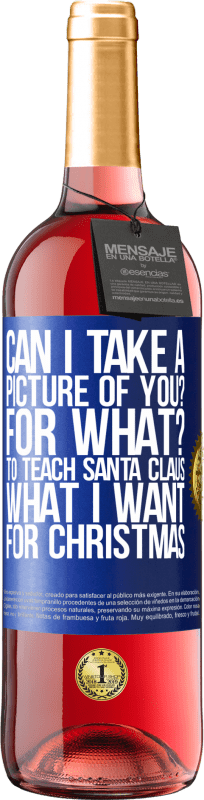 29,95 € Free Shipping | Rosé Wine ROSÉ Edition Can I take a picture of you? For what? To teach Santa Claus what I want for Christmas Blue Label. Customizable label Young wine Harvest 2024 Tempranillo