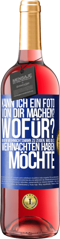 29,95 € Kostenloser Versand | Roséwein ROSÉ Ausgabe Kann ich ein Foto von dir machen? Wofür? Um dem Weihnachtsmann zu zeigen, was ich zu Weihnachten haben möchte Blaue Markierung. Anpassbares Etikett Junger Wein Ernte 2024 Tempranillo