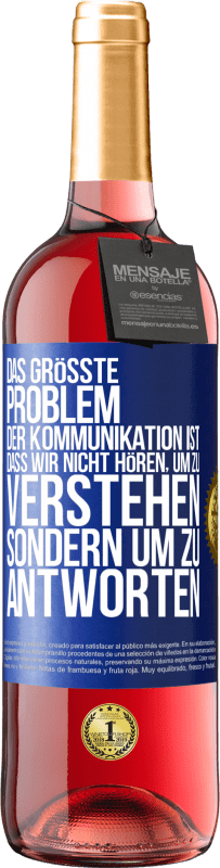 29,95 € Kostenloser Versand | Roséwein ROSÉ Ausgabe Das größte Problem der Kommunikation ist, dass wir nicht hören, um zu verstehen, sondern um zu antworten Blaue Markierung. Anpassbares Etikett Junger Wein Ernte 2024 Tempranillo