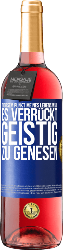 29,95 € Kostenloser Versand | Roséwein ROSÉ Ausgabe Zu diesem Punkt meines Lebens wäre es verrückt, geistig zu genesen Blaue Markierung. Anpassbares Etikett Junger Wein Ernte 2024 Tempranillo