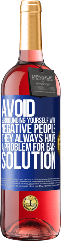 29,95 € Free Shipping | Rosé Wine ROSÉ Edition Avoid surrounding yourself with negative people. They always have a problem for each solution Blue Label. Customizable label Young wine Harvest 2023 Tempranillo