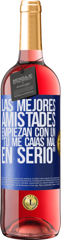 29,95 € Envío gratis | Vino Rosado Edición ROSÉ Las mejores amistades empiezan con un tú me caías mal, en serio Etiqueta Azul. Etiqueta personalizable Vino joven Cosecha 2024 Tempranillo