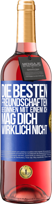 29,95 € Kostenloser Versand | Roséwein ROSÉ Ausgabe Die besten Freundschaften beginnen mit einem Ich mag dich wirklich nicht Blaue Markierung. Anpassbares Etikett Junger Wein Ernte 2024 Tempranillo