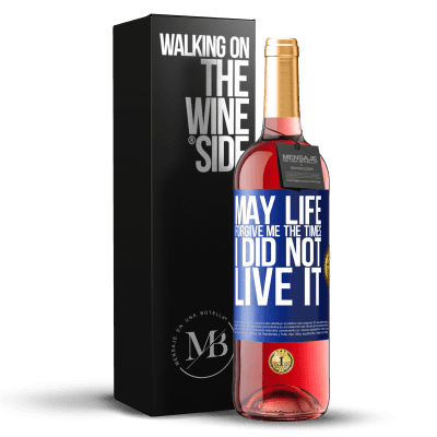 «May life forgive me the times I did not live it» ROSÉ Edition