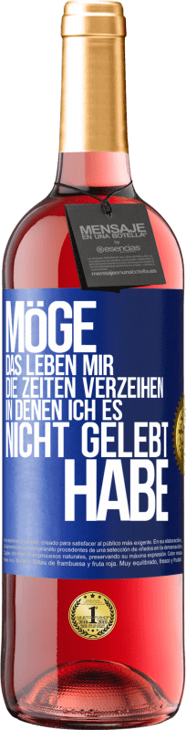 29,95 € Kostenloser Versand | Roséwein ROSÉ Ausgabe Möge das Leben mir die Zeiten verzeihen, in denen ich es nicht gelebt habe Blaue Markierung. Anpassbares Etikett Junger Wein Ernte 2024 Tempranillo