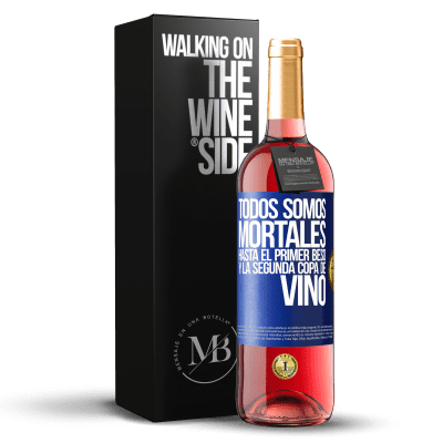 «Todos somos mortales hasta el primer beso y la segunda copa de vino» Edición ROSÉ