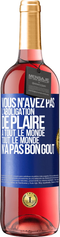 29,95 € Envoi gratuit | Vin rosé Édition ROSÉ Vous n'avez pas l'aboligation de plaire à tout le monde. Tout le monde n'a pas bon goût Étiquette Bleue. Étiquette personnalisable Vin jeune Récolte 2024 Tempranillo