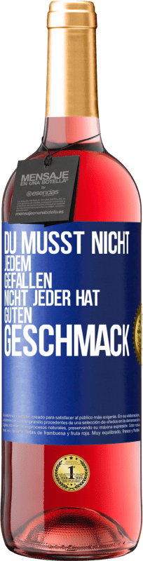 29,95 € Kostenloser Versand | Roséwein ROSÉ Ausgabe Du musst nicht jedem gefallen. Nicht jeder hat guten Geschmack Blaue Markierung. Anpassbares Etikett Junger Wein Ernte 2024 Tempranillo