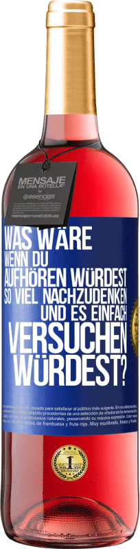 29,95 € Kostenloser Versand | Roséwein ROSÉ Ausgabe Was wäre, wenn du aufhören würdest, so viel nachzudenken und es einfach versuchen würdest? Blaue Markierung. Anpassbares Etikett Junger Wein Ernte 2024 Tempranillo