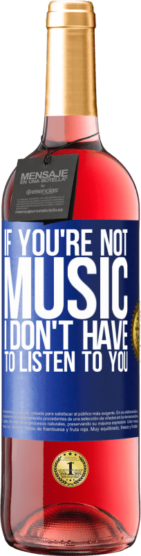 29,95 € Free Shipping | Rosé Wine ROSÉ Edition If you're not music, I don't have to listen to you Blue Label. Customizable label Young wine Harvest 2023 Tempranillo