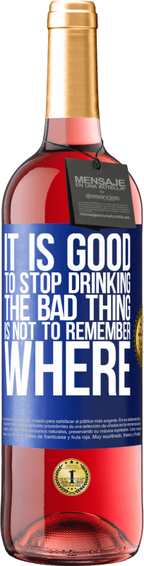 29,95 € Free Shipping | Rosé Wine ROSÉ Edition It is good to stop drinking, the bad thing is not to remember where Blue Label. Customizable label Young wine Harvest 2023 Tempranillo