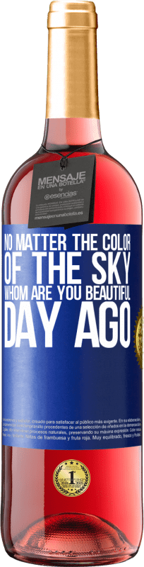 29,95 € Free Shipping | Rosé Wine ROSÉ Edition No matter the color of the sky. Whom are you beautiful day ago Blue Label. Customizable label Young wine Harvest 2024 Tempranillo