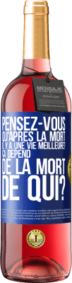 29,95 € Envoi gratuit | Vin rosé Édition ROSÉ Pensez-vous qu'après la mort il y a une vie meilleure? Ça dépend. De la mort de qui? Étiquette Bleue. Étiquette personnalisable Vin jeune Récolte 2024 Tempranillo