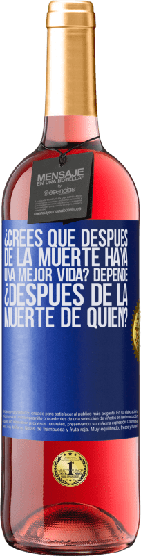 29,95 € Envío gratis | Vino Rosado Edición ROSÉ ¿Crees que después de la muerte haya una mejor vida? Depende, ¿después de la muerte de quién? Etiqueta Azul. Etiqueta personalizable Vino joven Cosecha 2025 Tempranillo