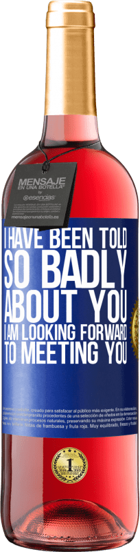 29,95 € Free Shipping | Rosé Wine ROSÉ Edition I have been told so badly about you, I am looking forward to meeting you Blue Label. Customizable label Young wine Harvest 2023 Tempranillo