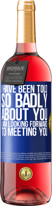 29,95 € Free Shipping | Rosé Wine ROSÉ Edition I have been told so badly about you, I am looking forward to meeting you Blue Label. Customizable label Young wine Harvest 2024 Tempranillo