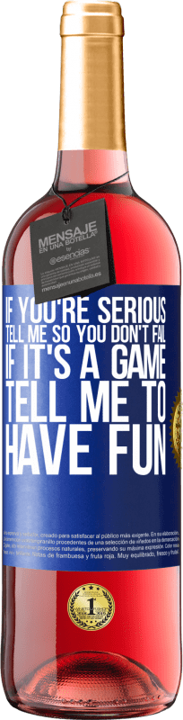 29,95 € Free Shipping | Rosé Wine ROSÉ Edition If you're serious, tell me so you don't fail. If it's a game, tell me to have fun Blue Label. Customizable label Young wine Harvest 2023 Tempranillo
