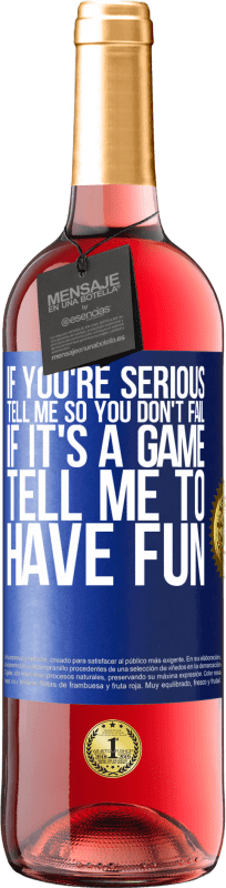 29,95 € Free Shipping | Rosé Wine ROSÉ Edition If you're serious, tell me so you don't fail. If it's a game, tell me to have fun Blue Label. Customizable label Young wine Harvest 2025 Tempranillo