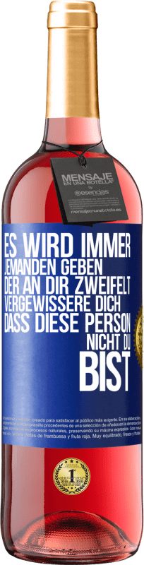 29,95 € Kostenloser Versand | Roséwein ROSÉ Ausgabe Es wird immer jemanden geben, der an dir zweifelt. Vergewissere dich, dass diese Person nicht du bist Blaue Markierung. Anpassbares Etikett Junger Wein Ernte 2024 Tempranillo