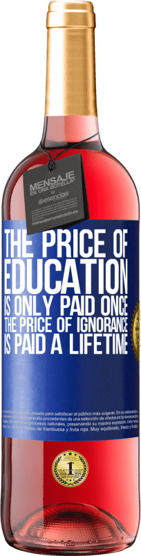 29,95 € Free Shipping | Rosé Wine ROSÉ Edition The price of education is only paid once. The price of ignorance is paid a lifetime Blue Label. Customizable label Young wine Harvest 2023 Tempranillo