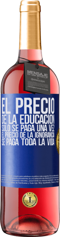 29,95 € Envío gratis | Vino Rosado Edición ROSÉ El precio de la educación sólo se paga una vez. El precio de la ignorancia se paga toda la vida Etiqueta Azul. Etiqueta personalizable Vino joven Cosecha 2024 Tempranillo