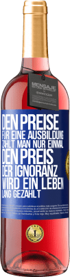 29,95 € Kostenloser Versand | Roséwein ROSÉ Ausgabe Den Preise für eine Ausbildung zahlt man nur einmal. Den Preis der Ignoranz wird ein Leben lang gezahlt Blaue Markierung. Anpassbares Etikett Junger Wein Ernte 2023 Tempranillo