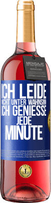 29,95 € Kostenloser Versand | Roséwein ROSÉ Ausgabe Ich leide nicht unter Wahnsinn,ich genieße jede Minute Blaue Markierung. Anpassbares Etikett Junger Wein Ernte 2024 Tempranillo