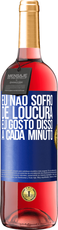 29,95 € Envio grátis | Vinho rosé Edição ROSÉ Eu não sofro de loucura ... eu gosto disso a cada minuto Etiqueta Azul. Etiqueta personalizável Vinho jovem Colheita 2024 Tempranillo