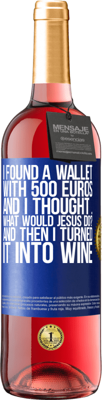 29,95 € Free Shipping | Rosé Wine ROSÉ Edition I found a wallet with 500 euros. And I thought ... What would Jesus do? And then I turned it into wine Blue Label. Customizable label Young wine Harvest 2024 Tempranillo