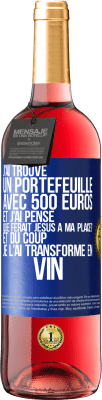 29,95 € Envoi gratuit | Vin rosé Édition ROSÉ J'ai trouvé un portefeuille avec 500 euros. Et j'ai pensé. Que ferait Jésus à ma place? Et du coup, je l'ai transformé en vin Étiquette Bleue. Étiquette personnalisable Vin jeune Récolte 2023 Tempranillo