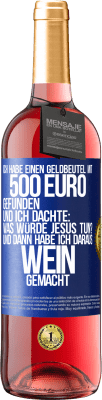 29,95 € Kostenloser Versand | Roséwein ROSÉ Ausgabe Ich habe einen Geldbeutel mit 500 Euro gefunden. Und ich dachte: Was würde Jesus tun? Und dann habe ich daraus Wein gemacht Blaue Markierung. Anpassbares Etikett Junger Wein Ernte 2024 Tempranillo