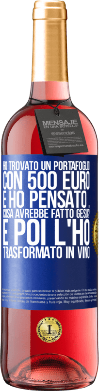 29,95 € Spedizione Gratuita | Vino rosato Edizione ROSÉ Ho trovato un portafoglio con 500 euro. E ho pensato ... Cosa avrebbe fatto Gesù? E poi l'ho trasformato in vino Etichetta Blu. Etichetta personalizzabile Vino giovane Raccogliere 2025 Tempranillo