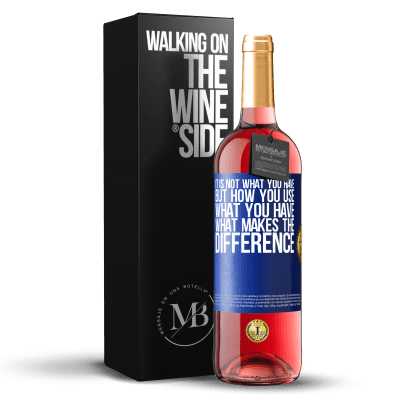 «It is not what you have, but how you use what you have, what makes the difference» ROSÉ Edition