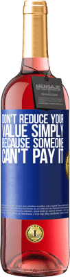 29,95 € Free Shipping | Rosé Wine ROSÉ Edition Don't reduce your value simply because someone can't pay it Blue Label. Customizable label Young wine Harvest 2025 Tempranillo