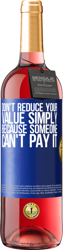 29,95 € Free Shipping | Rosé Wine ROSÉ Edition Don't reduce your value simply because someone can't pay it Blue Label. Customizable label Young wine Harvest 2024 Tempranillo