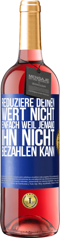 29,95 € Kostenloser Versand | Roséwein ROSÉ Ausgabe Reduziere deinen Wert nicht, einfach weil jemand ihn nicht bezahlen kann Blaue Markierung. Anpassbares Etikett Junger Wein Ernte 2024 Tempranillo