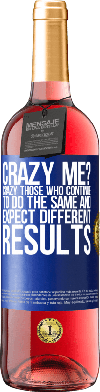 29,95 € Free Shipping | Rosé Wine ROSÉ Edition crazy me? Crazy those who continue to do the same and expect different results Blue Label. Customizable label Young wine Harvest 2021 Tempranillo
