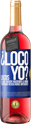 29,95 € Envío gratis | Vino Rosado Edición ROSÉ ¿Loco yo? Locos los que siguen haciendo lo mismo y esperan resultados diferentes Etiqueta Azul. Etiqueta personalizable Vino joven Cosecha 2024 Tempranillo