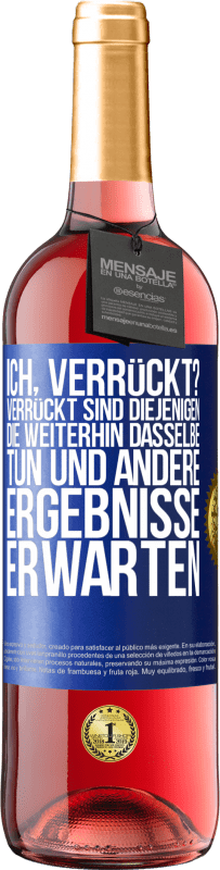 29,95 € Kostenloser Versand | Roséwein ROSÉ Ausgabe Ich, verrückt? Verrückt sind diejenigen, die weiterhin dasselbe tun und andere Ergebnisse erwarten Blaue Markierung. Anpassbares Etikett Junger Wein Ernte 2024 Tempranillo