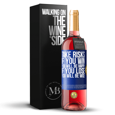 «Take risks. If you win, you will be happy. If you lose, you will be wise» ROSÉ Edition