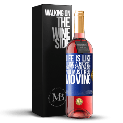 «Life is like riding a bicycle. To keep your balance you must keep moving» ROSÉ Edition