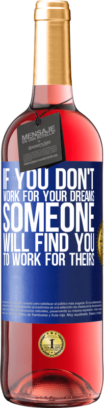 29,95 € Free Shipping | Rosé Wine ROSÉ Edition If you don't work for your dreams, someone will find you to work for theirs Blue Label. Customizable label Young wine Harvest 2021 Tempranillo